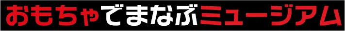 おもちゃでまなぶミュージアム
